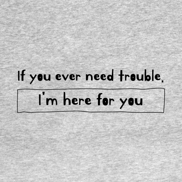 If you ever need trouble. I'm here by Cyberchill